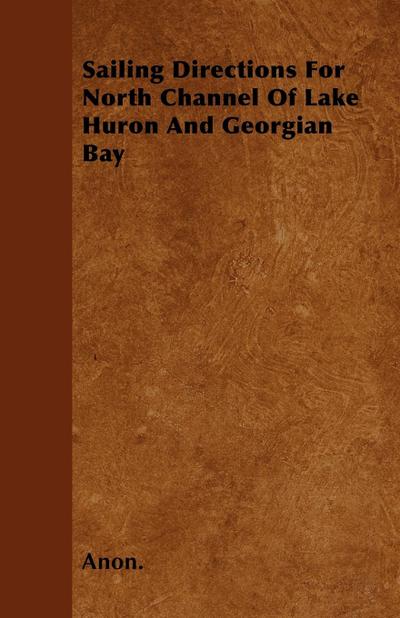 Sailing Directions For North Channel Of Lake Huron And Georgian Bay - Anon