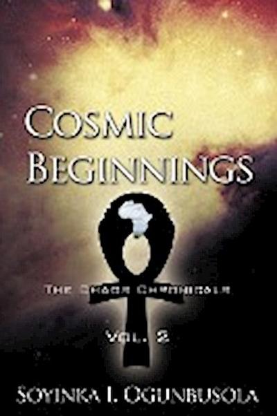 Cosmic Beginnings : The Chaos Chronicals Vol. 2 - I. Ogunbusola Soyinka I. Ogunbusola