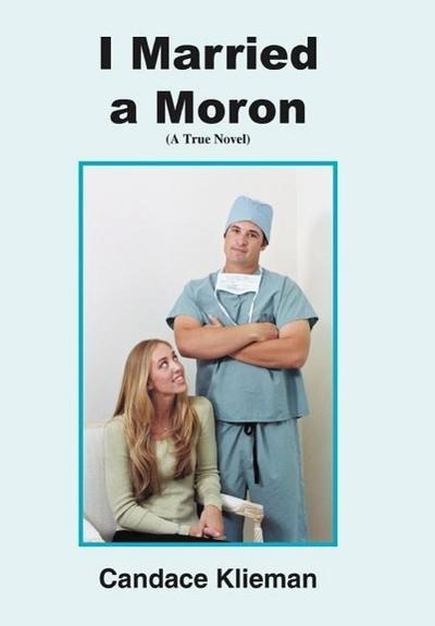 I Married a Moron : (A True Novel) - Candace Klieman