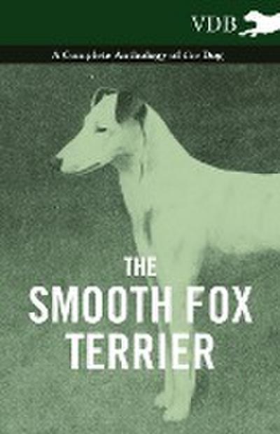 The Smooth Fox Terrier - A Complete Anthology of the Dog - Various