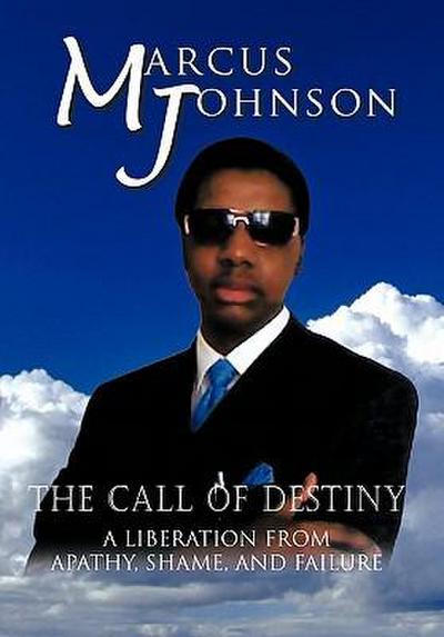 The Call of Destiny : A Liberation from Apathy, Shame, and Failure - Marcus Johnson