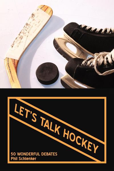 Let's Talk Hockey : 50 Wonderful Debates - Phil Schlenker