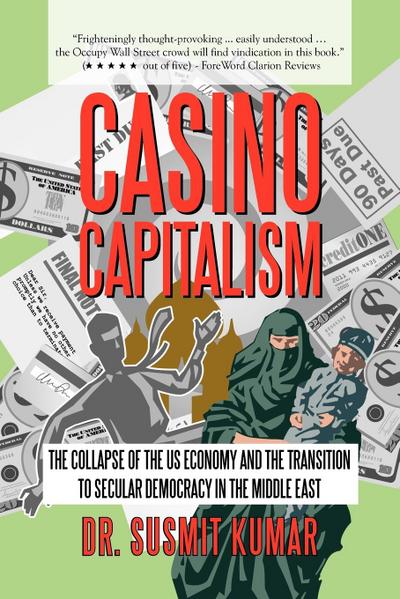 Casino Capitalism : The Collapse of the Us Economy and the Transition to Secular Democracy in the Middle East - Susmit Kumar