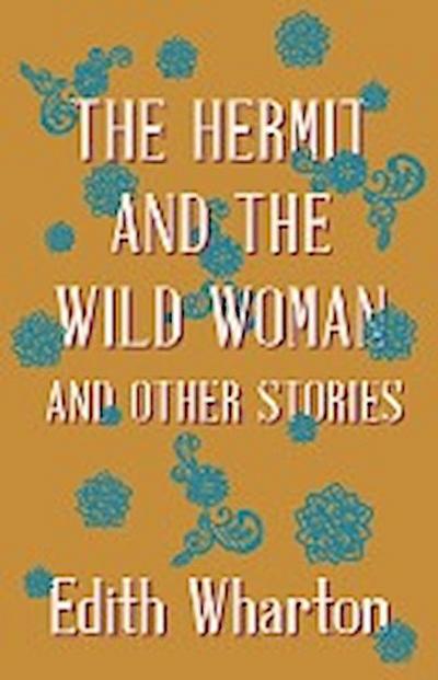 The Hermit and the Wild Woman, and Other Stories - Edith Wharton