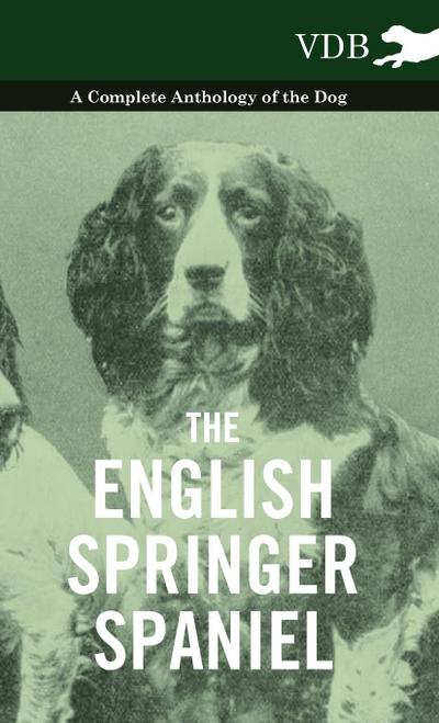 The English Springer Spaniel - A Complete Anthology of the Dog - Various