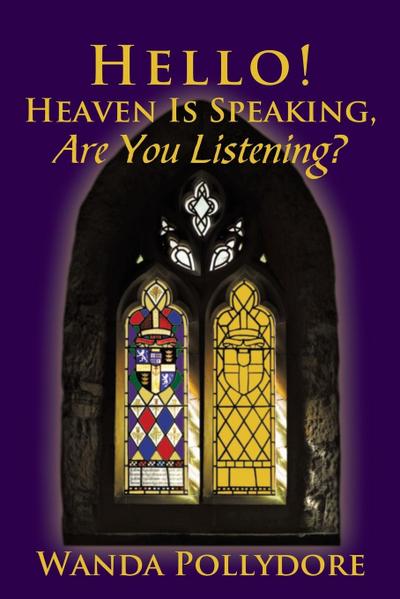 Hello! Heaven Is Speaking, Are You Listening? - Wanda Pollydore