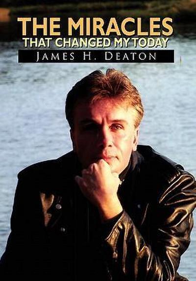 The Miracles That Changed My Today - James H. Deaton