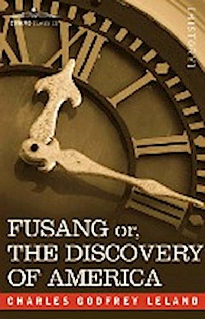 Fusang Or, the Discovery of America : By Chinese Buddhist Priests in the Fifth Century - Charles Godfrey Leland