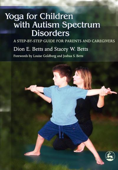 Yoga for Children with Autism Spectrum Disorders : A Step-By-Step Guide for Parents and Caregivers - Dion E. Betts