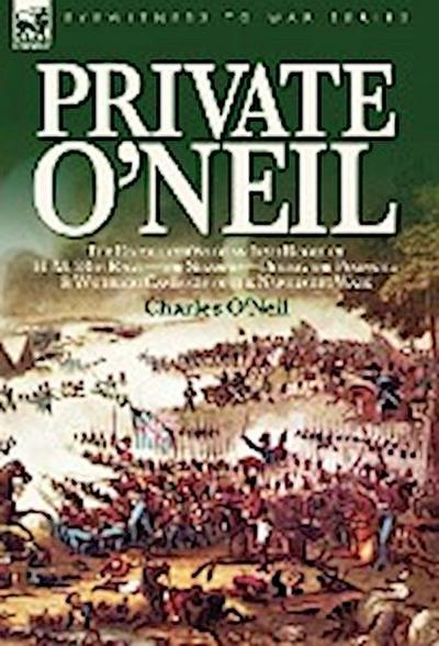 Private O'Neil : the Recollections of an Irish Rogue of H. M. 28th Regt.-the Slashers-During the Peninsula & Waterloo Campaigns of the Napoleonic Wars - Charles O'Neil