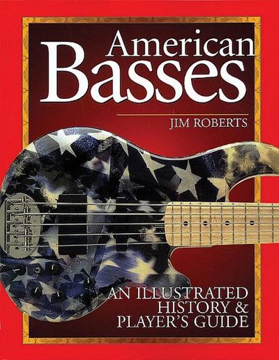 American Basses : An Illustrated History & Player's Guide - Jim Roberts