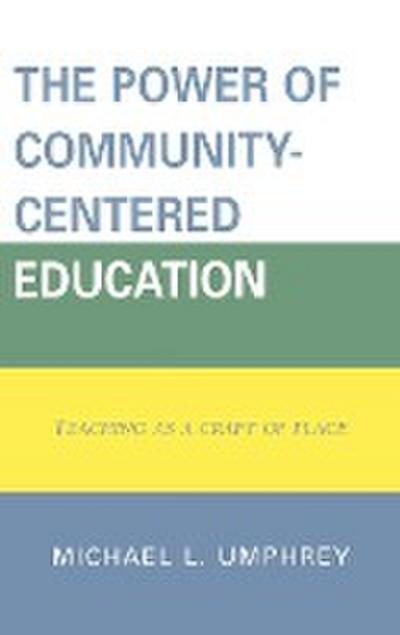 The Power of Community-Centered Education : Teaching as a Craft of Place - Michael L. Umphrey