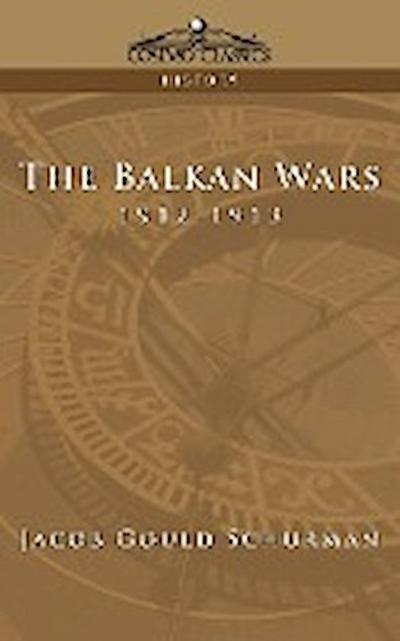 The Balkan Wars : 1912-1913 - Jacob Gould Schurman