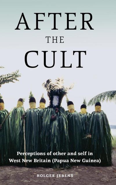 After the Cult : Perceptions of Other and Self in West New Britain (Papua New Guinea) - Holger Jebens