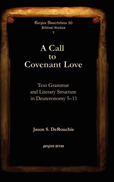 A Call to Covenant Love : Text Grammar and Literary Structure in Deuteronomy 5-11 - Jason S. Derouchie