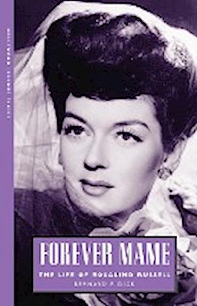 Forever Mame : The Life of Rosalind Russell - Bernard F. Dick