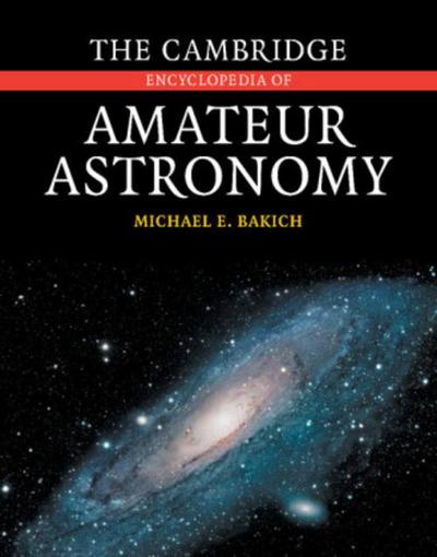 The Cambridge Encyclopedia of Amateur Astronomy - Michael E. Bakich