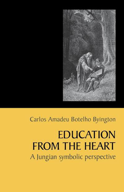 Education from the Heart : A Jungian Symbolic Perspective - Carlos Amadeu Botelho Byington