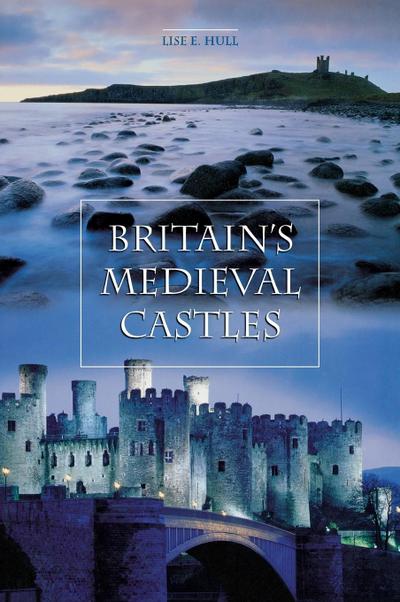 Britain's Medieval Castles - Lise E. Hull