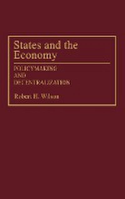 States and the Economy : Policymaking and Decentralization - Robert Hines Wilson