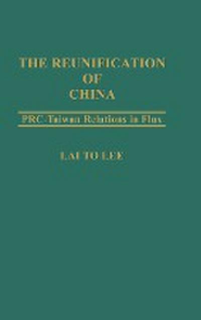 The Reunification of China : PRC-Taiwan Relations in Flux - Lai To Lee