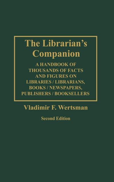 The Librarian's Companion : A Handbook of Thousands of Facts and Figures on Libraries / Librarians, Books / Newspapers, Publishers / Booksellers S - Vladimir F. Wertsman