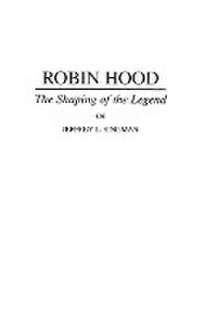 Robin Hood : The Shaping of the Legend - Jeffrey Forgeng
