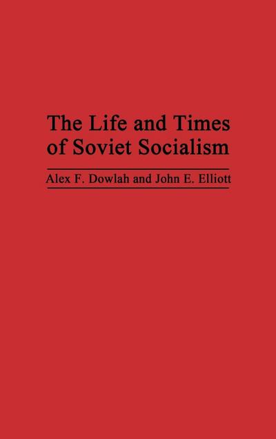 The Life and Times of Soviet Socialism - Alex F. Dowlah
