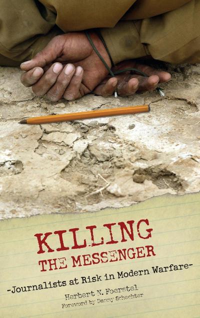 Killing the Messenger : Journalists at Risk in Modern Warfare - Herbert Foerstel