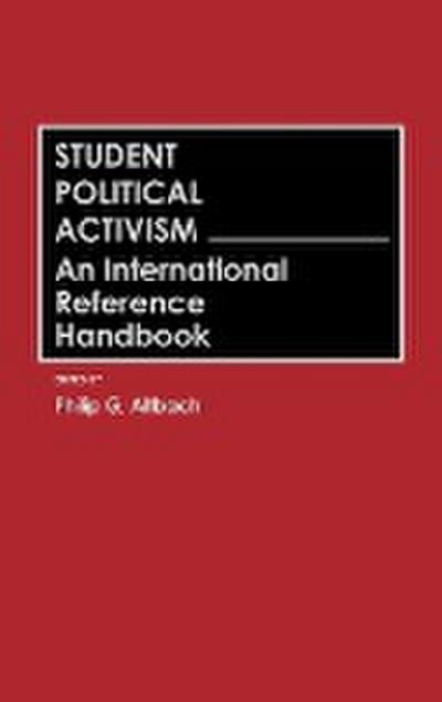 Student Political Activism : An International Reference Handbook - Philip G. Altbach