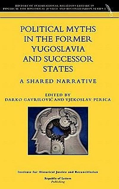 Political Myths in the Former Yugoslavia and Successor States. A Shared Narrative - Darko Gavrilovi¿