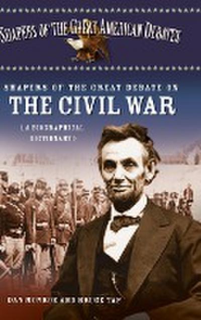 Shapers of the Great Debate on the Civil War : A Biographical Dictionary - Dan Monroe