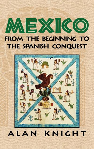 Mexico : Volume 1, from the Beginning to the Spanish Conquest - Alan Knight