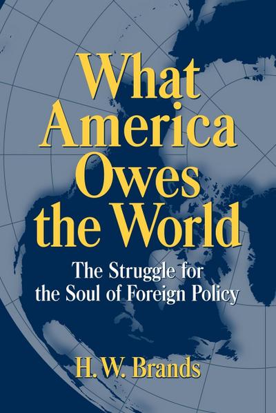 What America Owes the World : The Struggle for the Soul of Foreign Policy - H. W. Brands