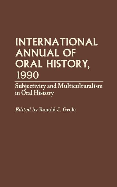 International Annual of Oral History, 1990 : Subjectivity and Multiculturalism in Oral History - Ronald Grele