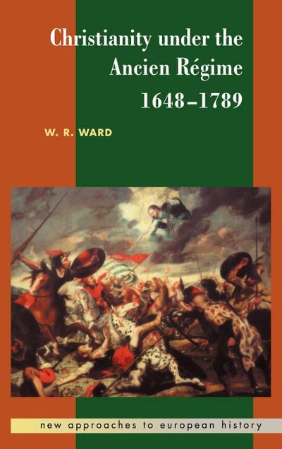 Christianity Under the Ancien Regime, 1648 1789 - W. Reginald Ward