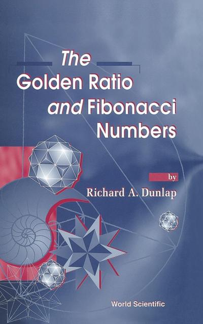 THE GOLDEN RATIO AND FIBONACCI NUMBERS - Richard A Dunlap