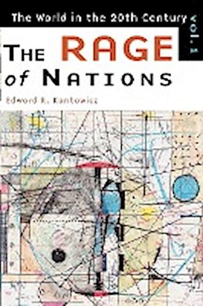 The Rage of Nations : The World of the Twentieth Century Volume 1 - Edward R. Kantowicz