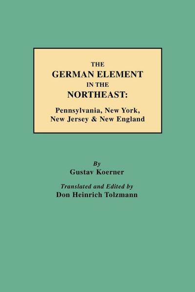 German Element in the Northeast : Pennsylvania, New York, New Jersey & New England - Gustav Koerner