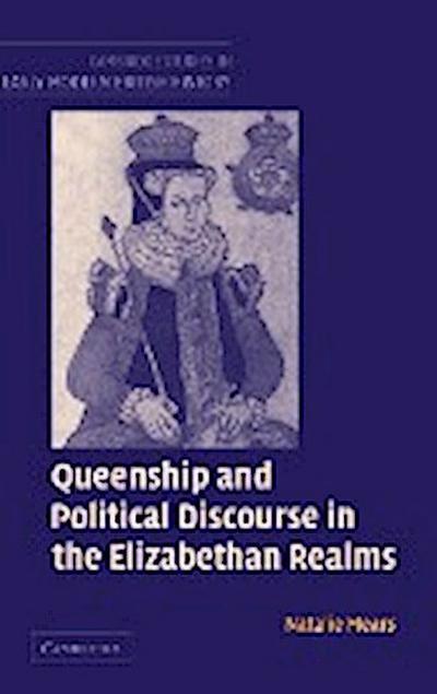 Queenship and Political Discourse in The Elizabethan Realms - Natalie Mears