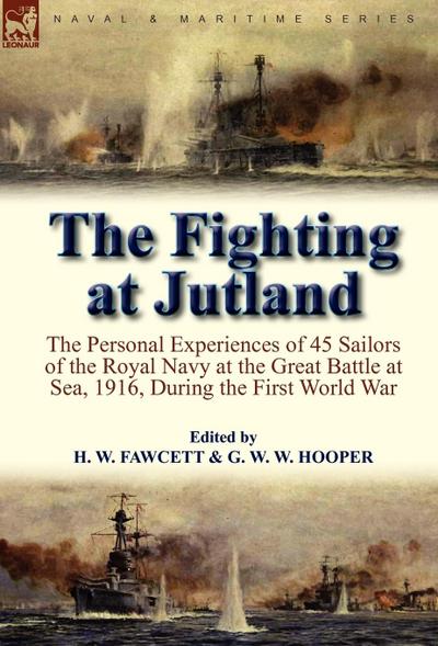 The Fighting at Jutland : The Personal Experiences of 45 Sailors of the Royal Navy at the Great Battle at Sea, 1916, During the First World War - H. W. Fawcett