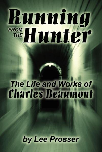 Running from the Hunter : The Life and Works of Charles Beaumont - Harold Lee Prosser