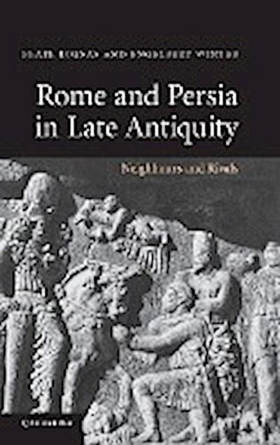 Rome and Persia in Late Antiquity : Neighbours and Rivals - Beate Dignas