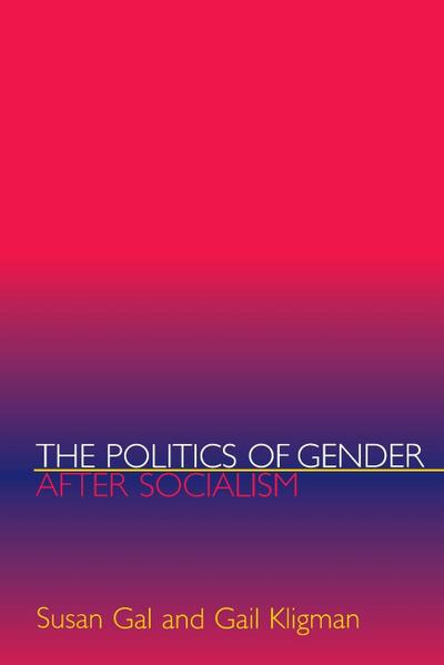 The Politics of Gender after Socialism : A Comparative-Historical Essay - Susan Gal