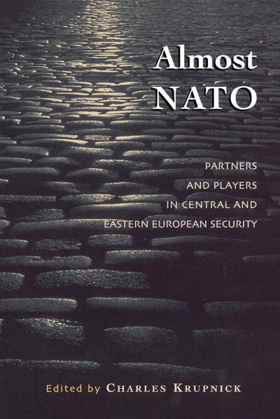 Almost NATO : Partners and Players in Central and Eastern European Security - Charles Krupnick