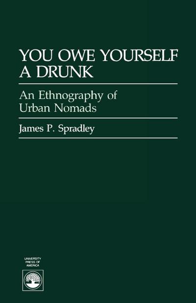 You Owe Yourself a Drunk : Ethnography of Urban Nomads - James P. Spradley