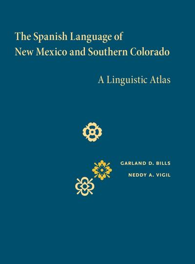 The Spanish Language of New Mexico and Southern Colorado : A Linguistic Atlas - Garland D. Bills
