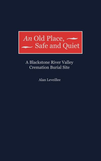 An Old Place, Safe and Quiet : A Blackstone River Valley Cremation Burial Site - Alan Leveillee