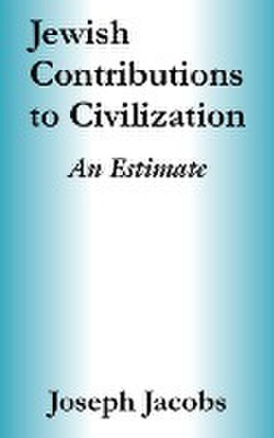 Jewish Contributions to Civilization : An Estimate - Joseph Jacobs