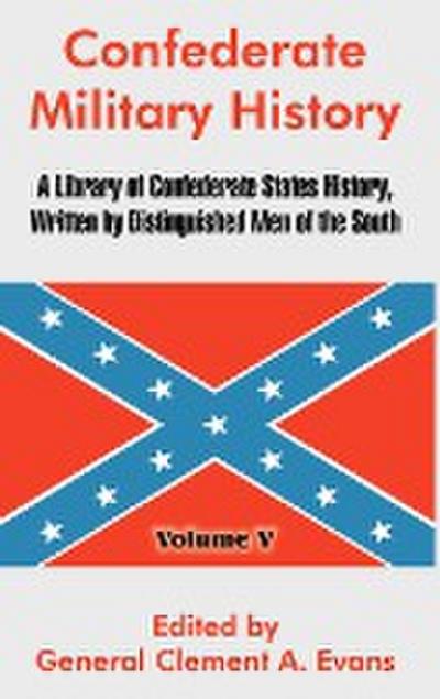 Confederate Military History : A Library of Confederate States History, Written by Distinguished Men of the South (Volume V) - General Clement A. Evans